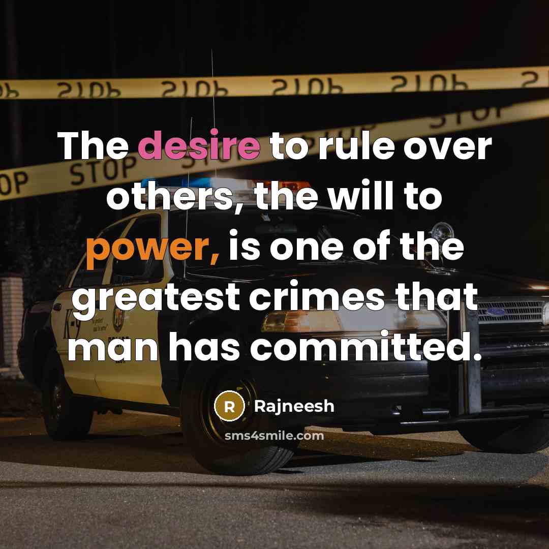 “The desire to rule over others, the will to power, is one of the greatest crimes that man has committed.” quote by Rajneesh