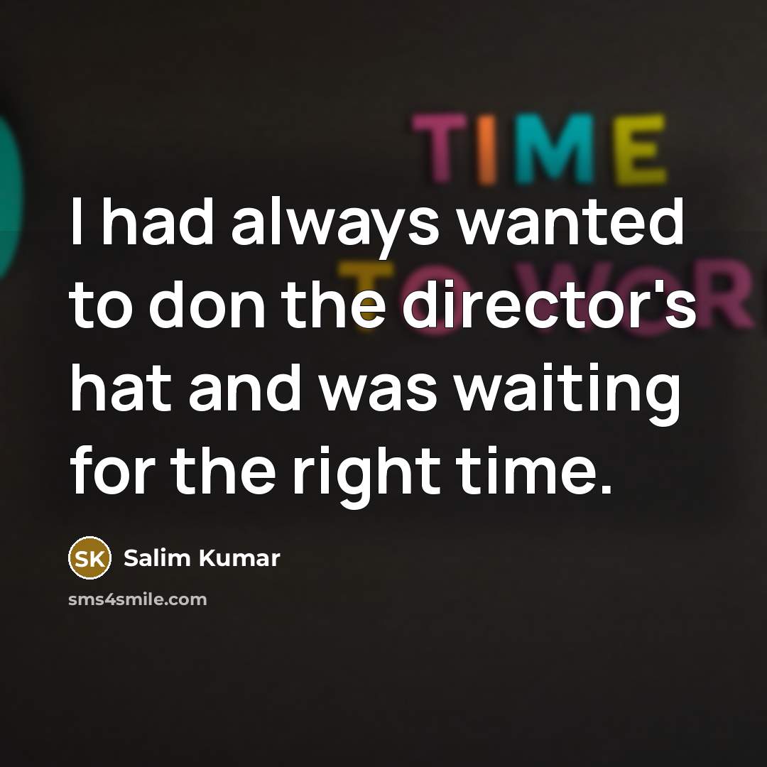“I had always wanted to don the director's hat and was waiting for the right time.” quote by Salim Kumar