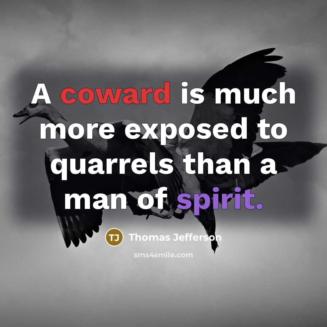 “A coward is much more exposed to quarrels than a man of spirit.” quote by Thomas Jefferson