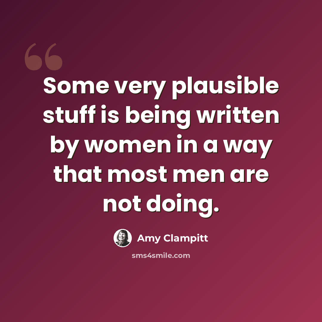 “Some very plausible stuff is being written by women in a way that most men are not doing.” quote by Amy Clampitt