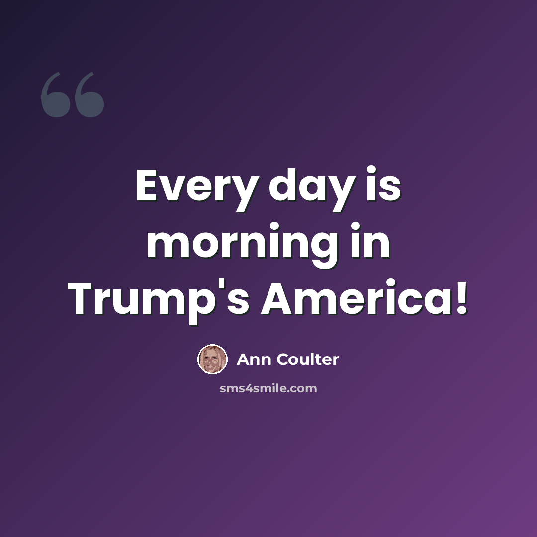 “Every day is morning in Trump's America!” quote by Ann Coulter