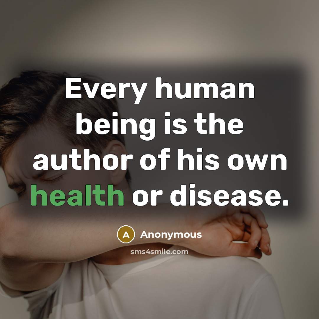 “Every human being is the author of his own health or disease.” quote by Anonymous