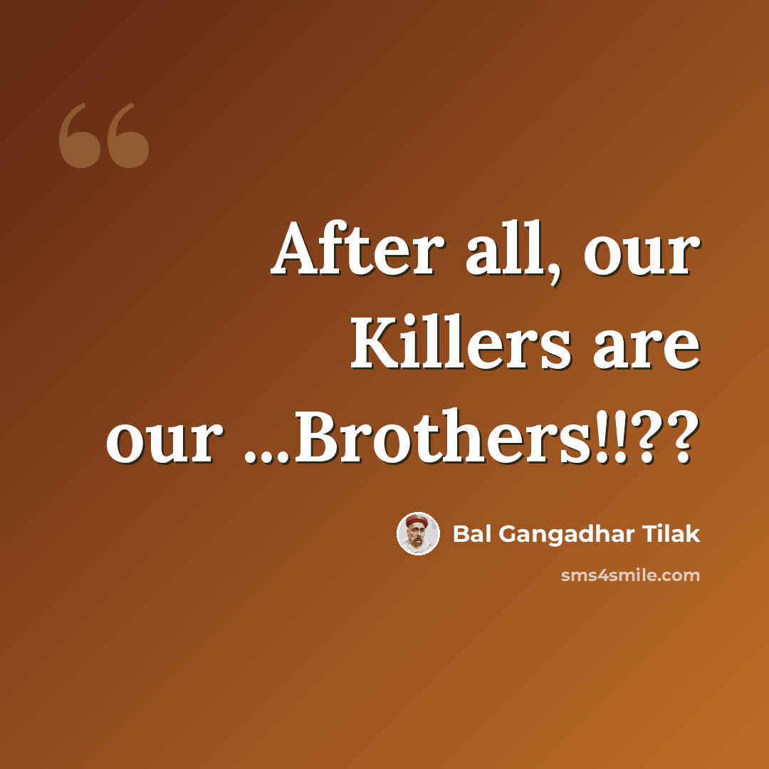 “After all, our Killers are our ...Brothers!!??” quote by Bal Gangadhar Tilak