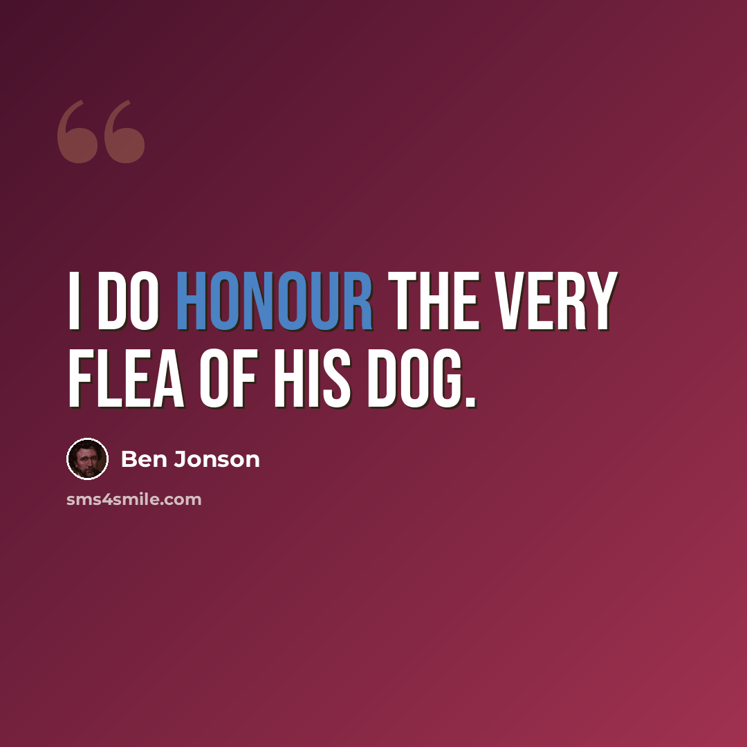 “I do honour the very flea of his dog.” quote by Ben Jonson