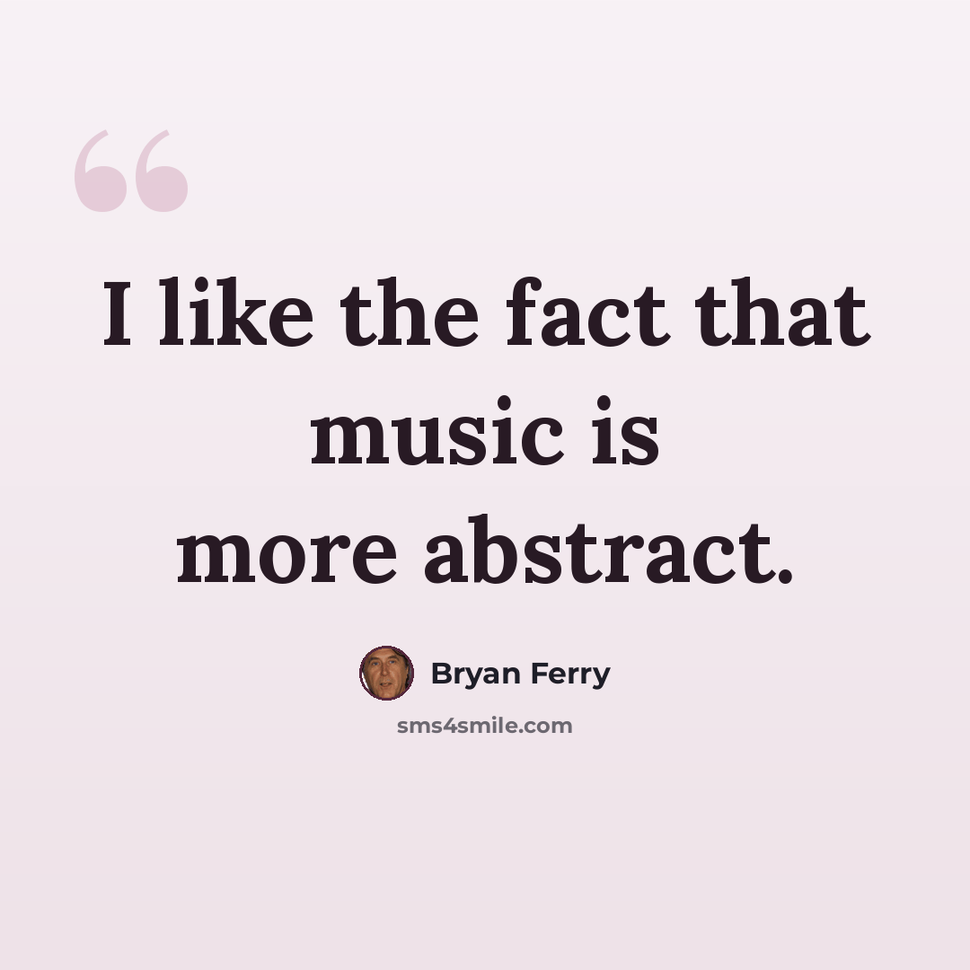 “I like the fact that music is more abstract.” quote by Bryan Ferry