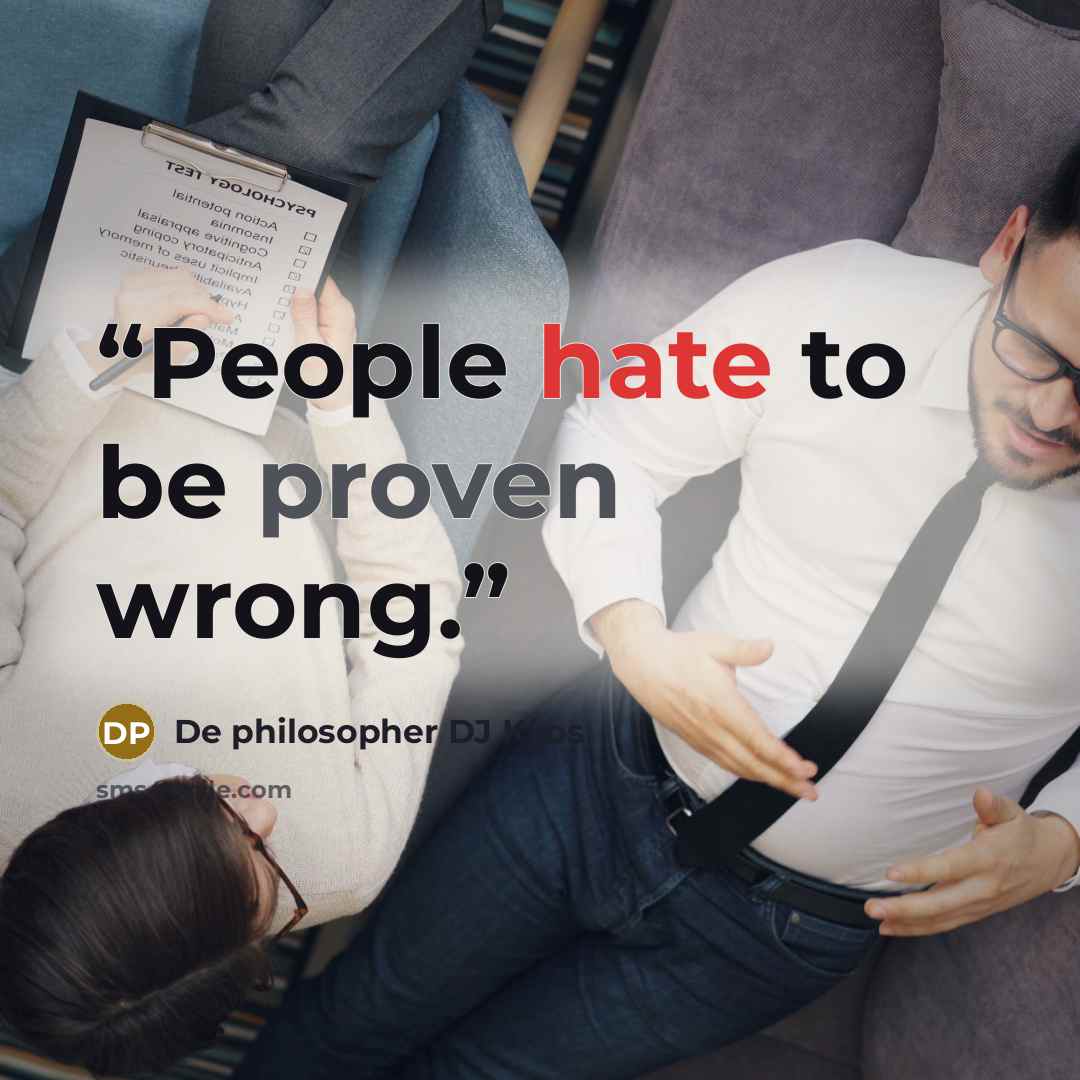 “People hate to be proven wrong.” quote by De philosopher DJ Kyos