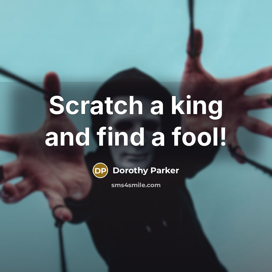 “Scratch a king and find a fool!” quote by Dorothy Parker