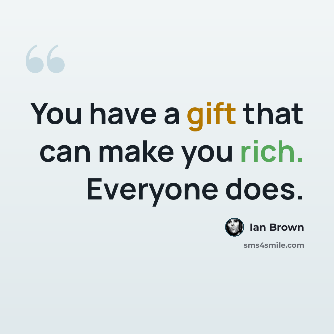 “You have a gift that can make you rich. Everyone does.” quote by Ian Brown