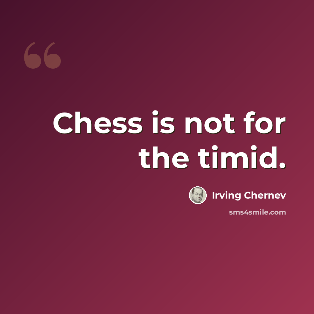 “Chess is not for the timid.” quote by Irving Chernev