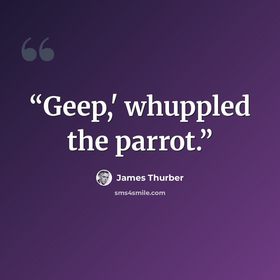 “Geep,' whuppled the parrot.” quote by James Thurber