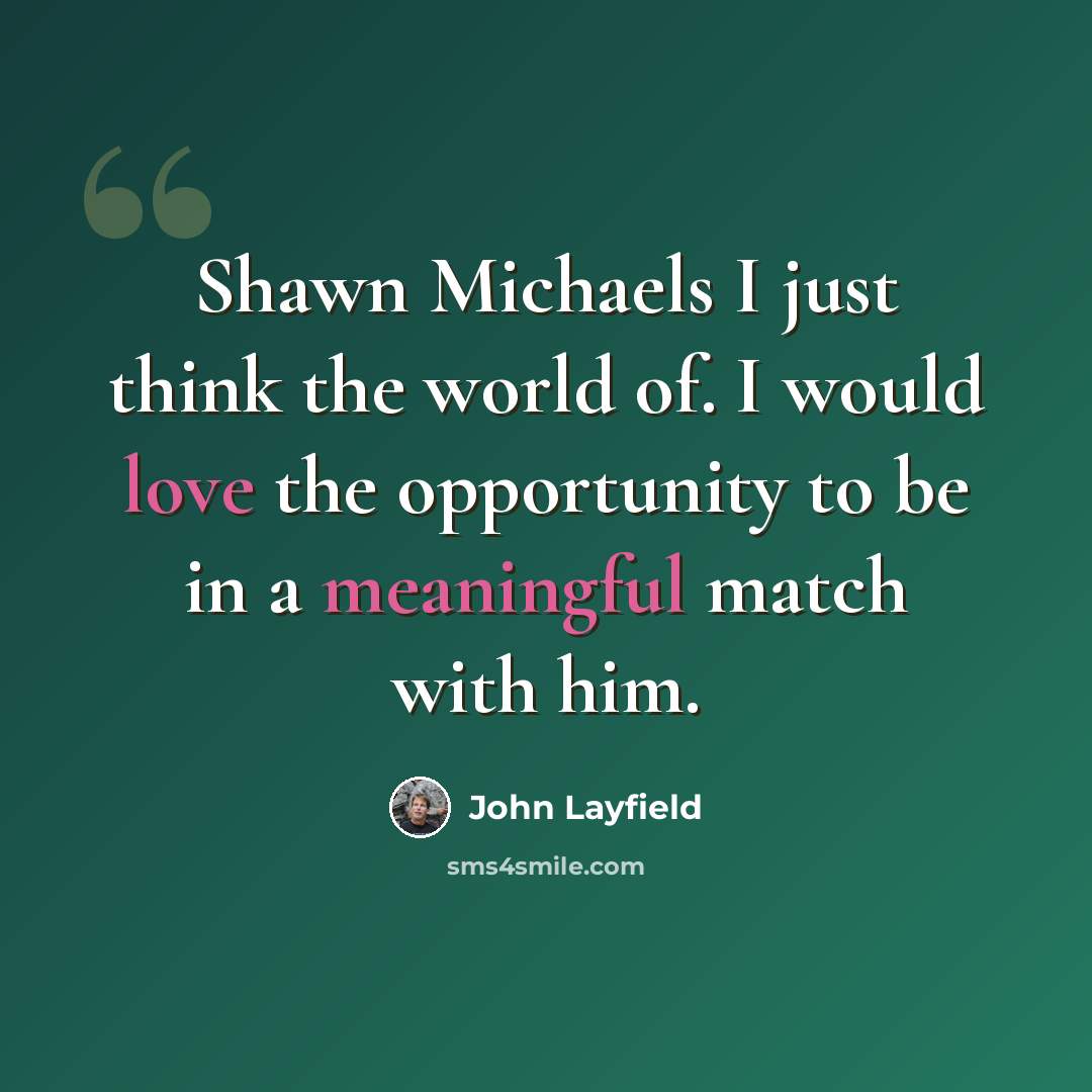 “Shawn Michaels I just think the world of. I would love the opportunity to be in a meaningful match with him.” quote by John Layfield