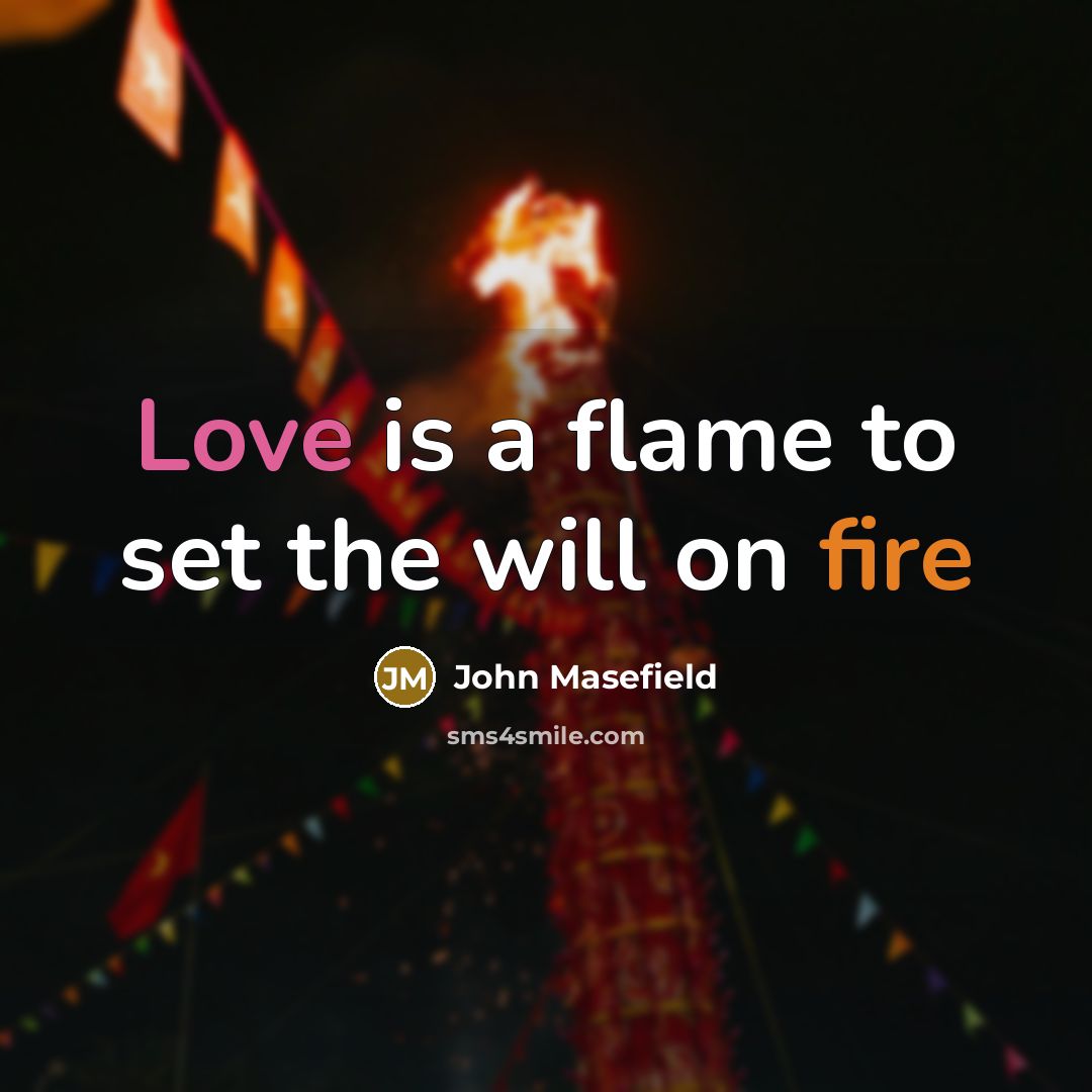 “Love is a flame to set the will on fire” quote by John Masefield