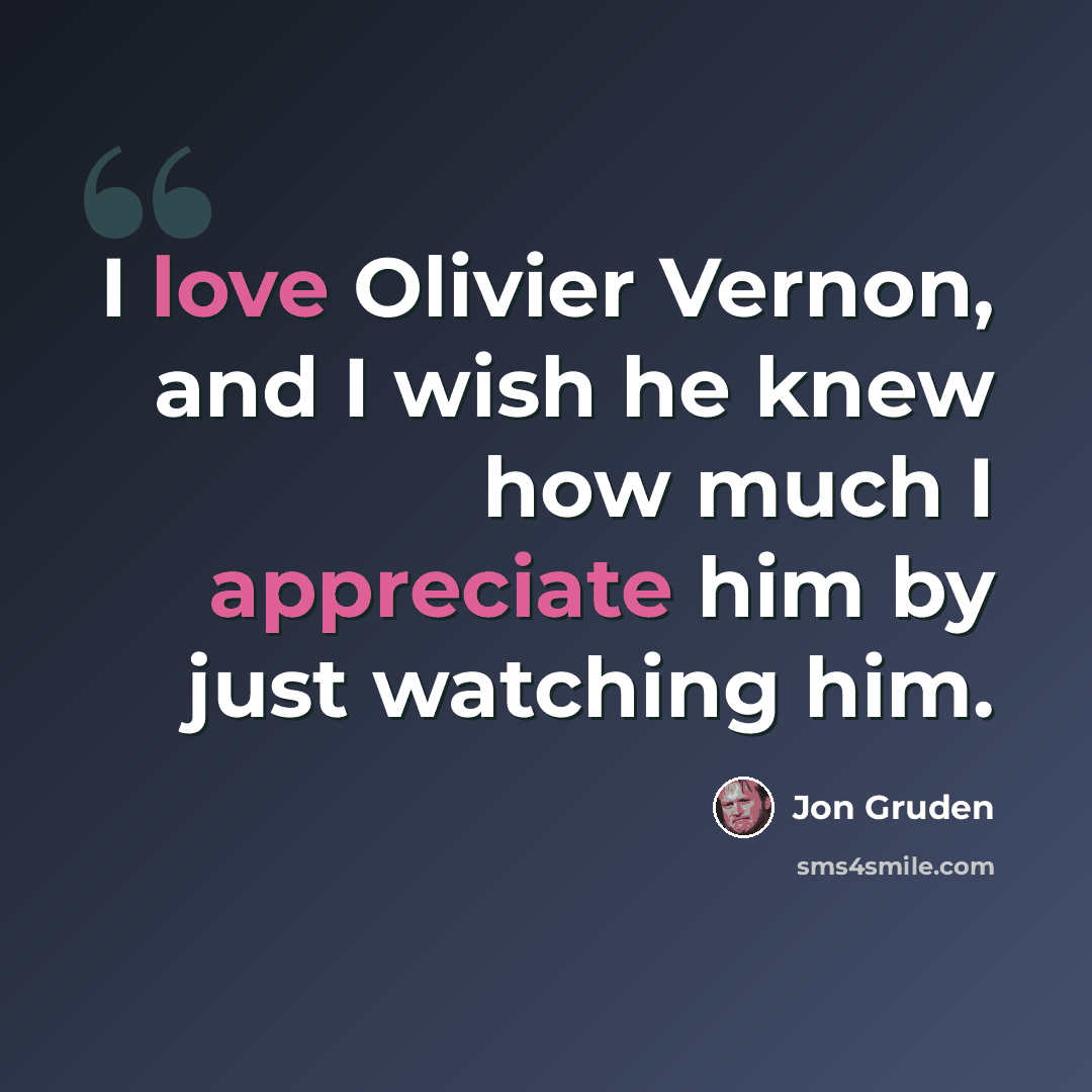 “I love Olivier Vernon, and I wish he knew how much I appreciate him by just watching him.” quote by Jon Gruden