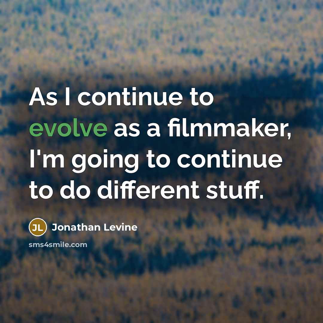 “As I continue to evolve as a filmmaker, I'm going to continue to do different stuff.” quote by Jonathan Levine