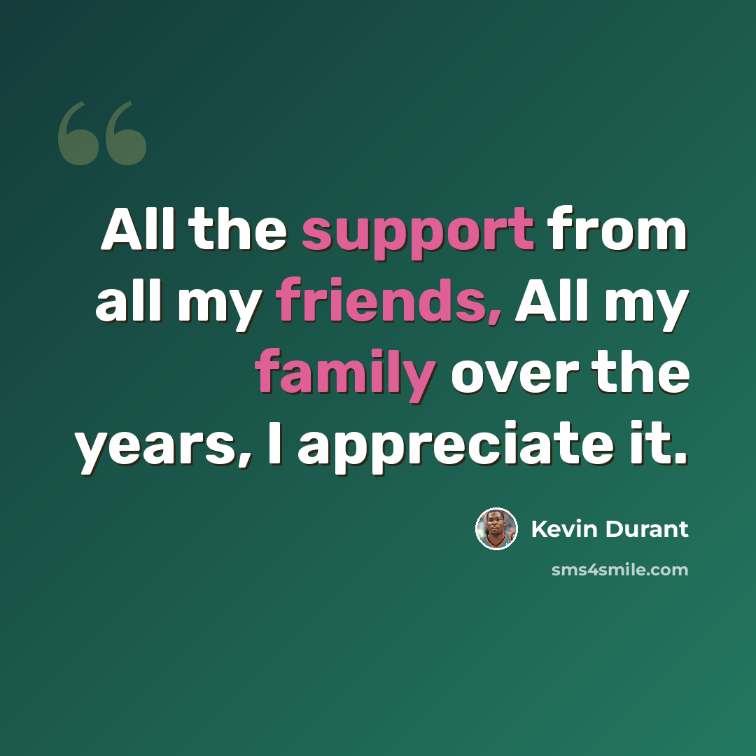 “All the support from all my friends, All my family over the years, I appreciate it.” quote by Kevin Durant