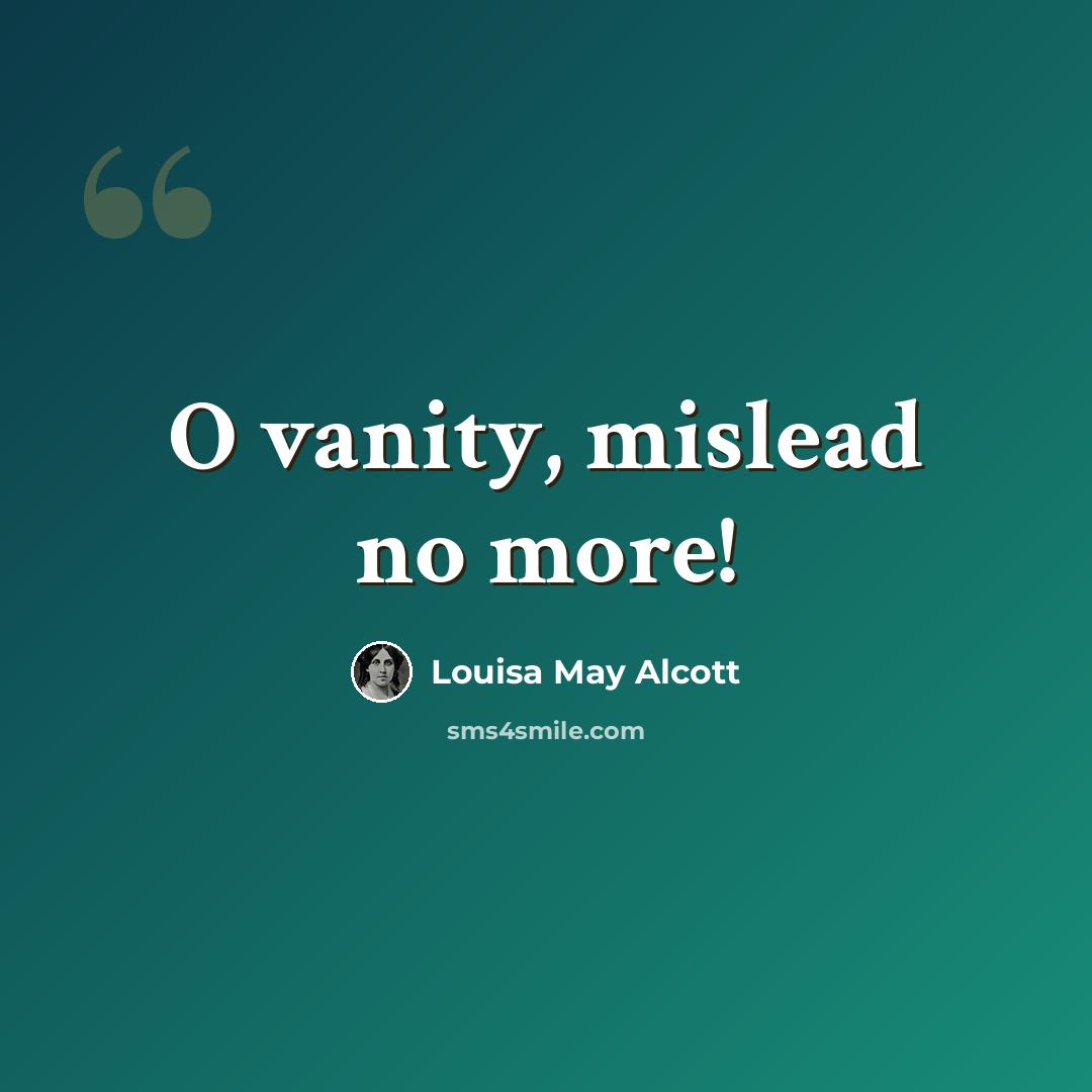 “O vanity, mislead no more!” quote by Louisa May Alcott