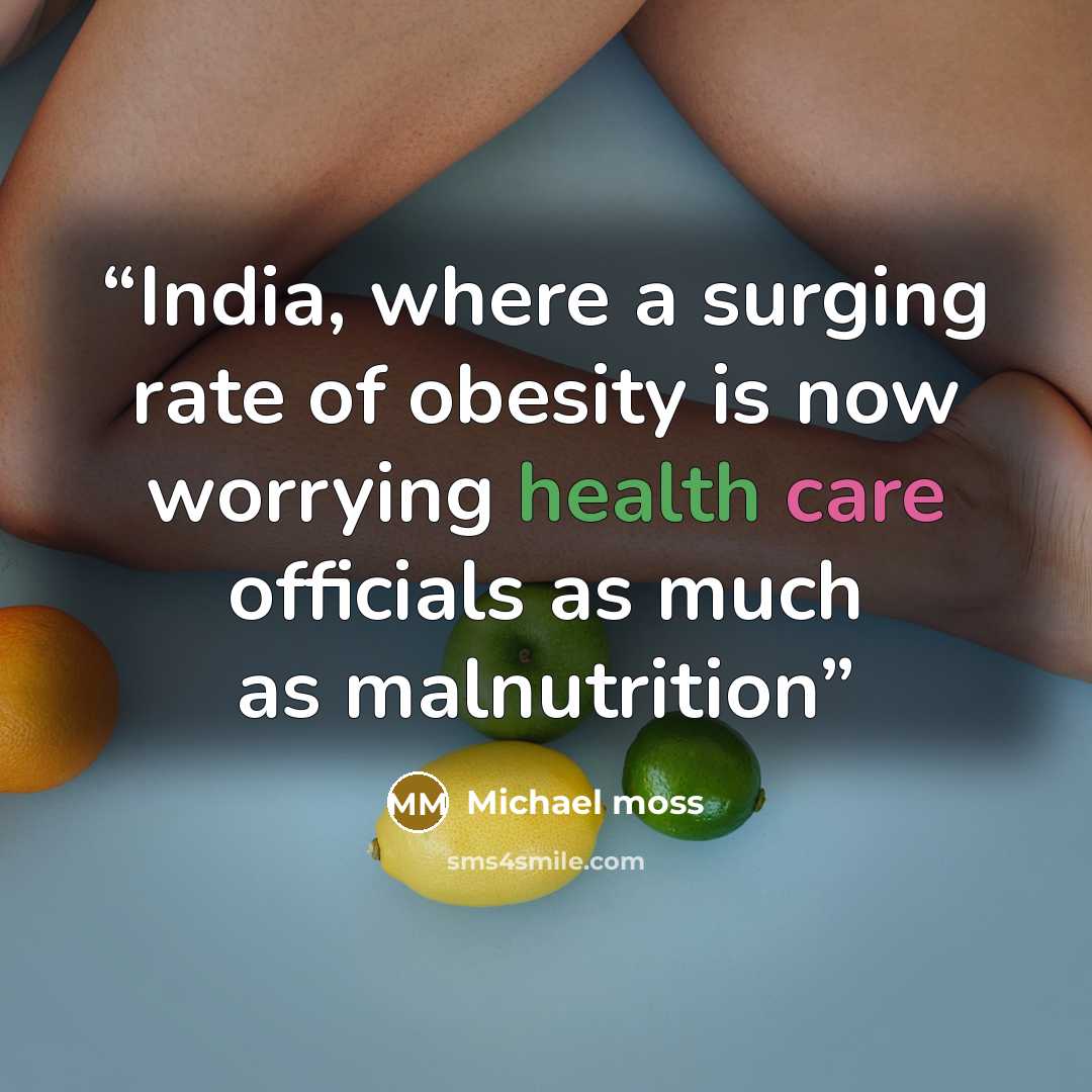“India, where a surging rate of obesity is now worrying health care officials as much as malnutrition” quote by Michael Moss