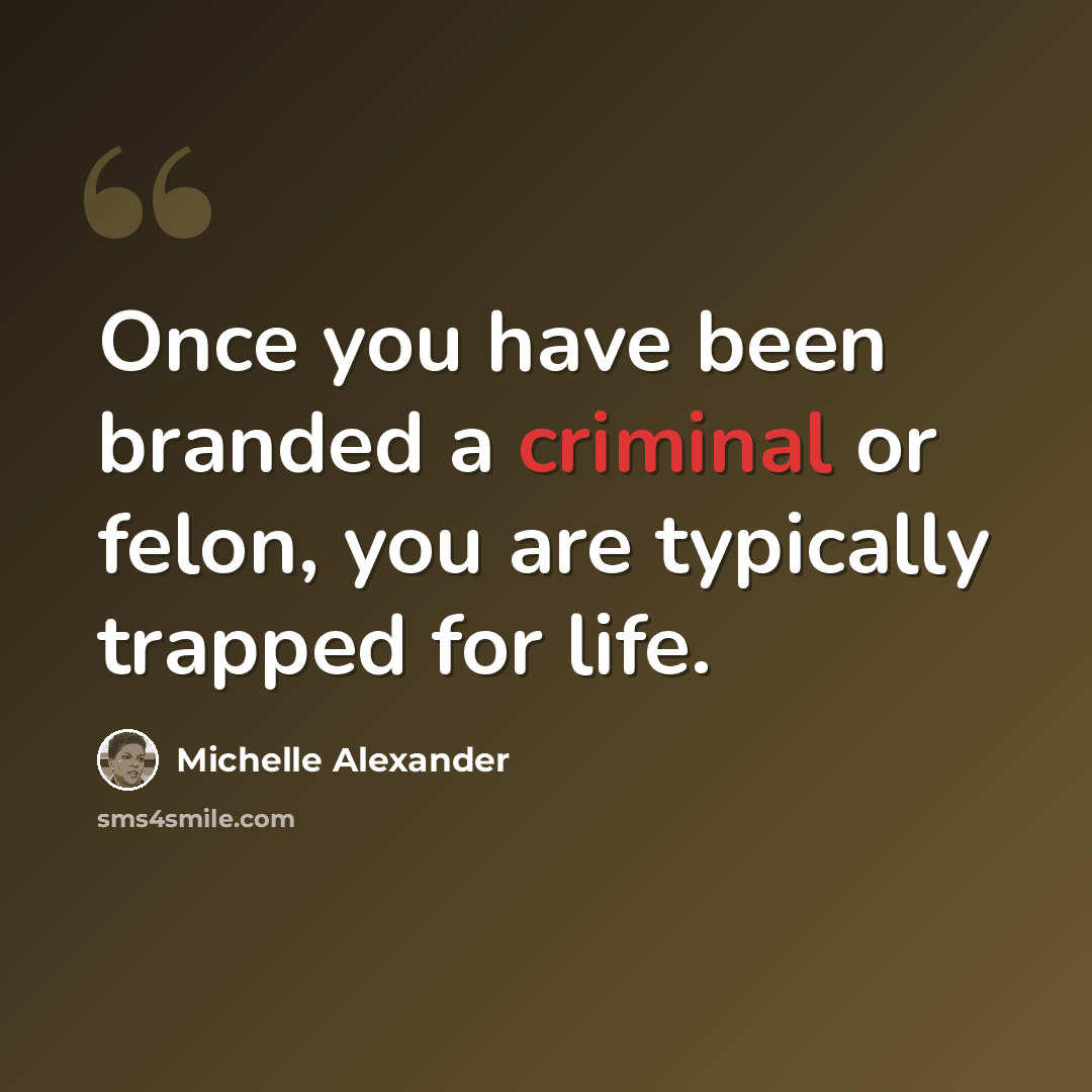 “Once you have been branded a criminal or felon, you are typically trapped for life.” quote by Michelle Alexander