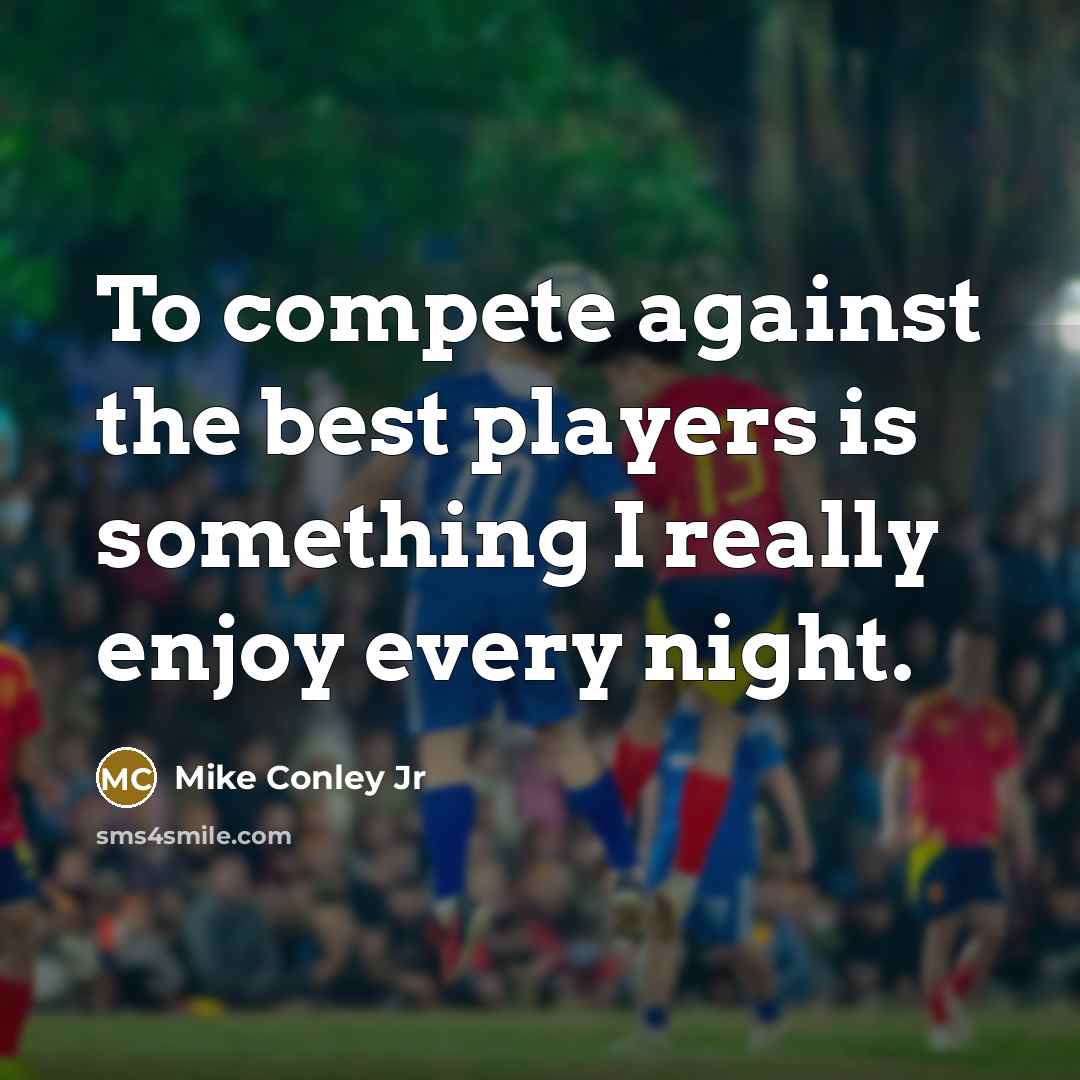 “To compete against the best players is something I really enjoy every night.” quote by Mike Conley Jr