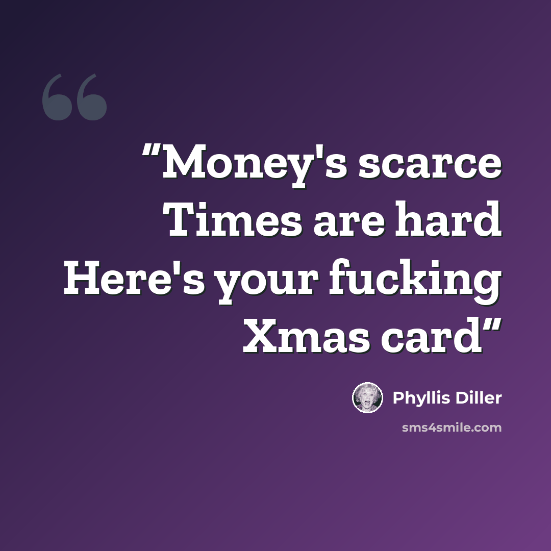 “Money's scarce Times are hard Here's your fucking Xmas card” quote by Phyllis Diller