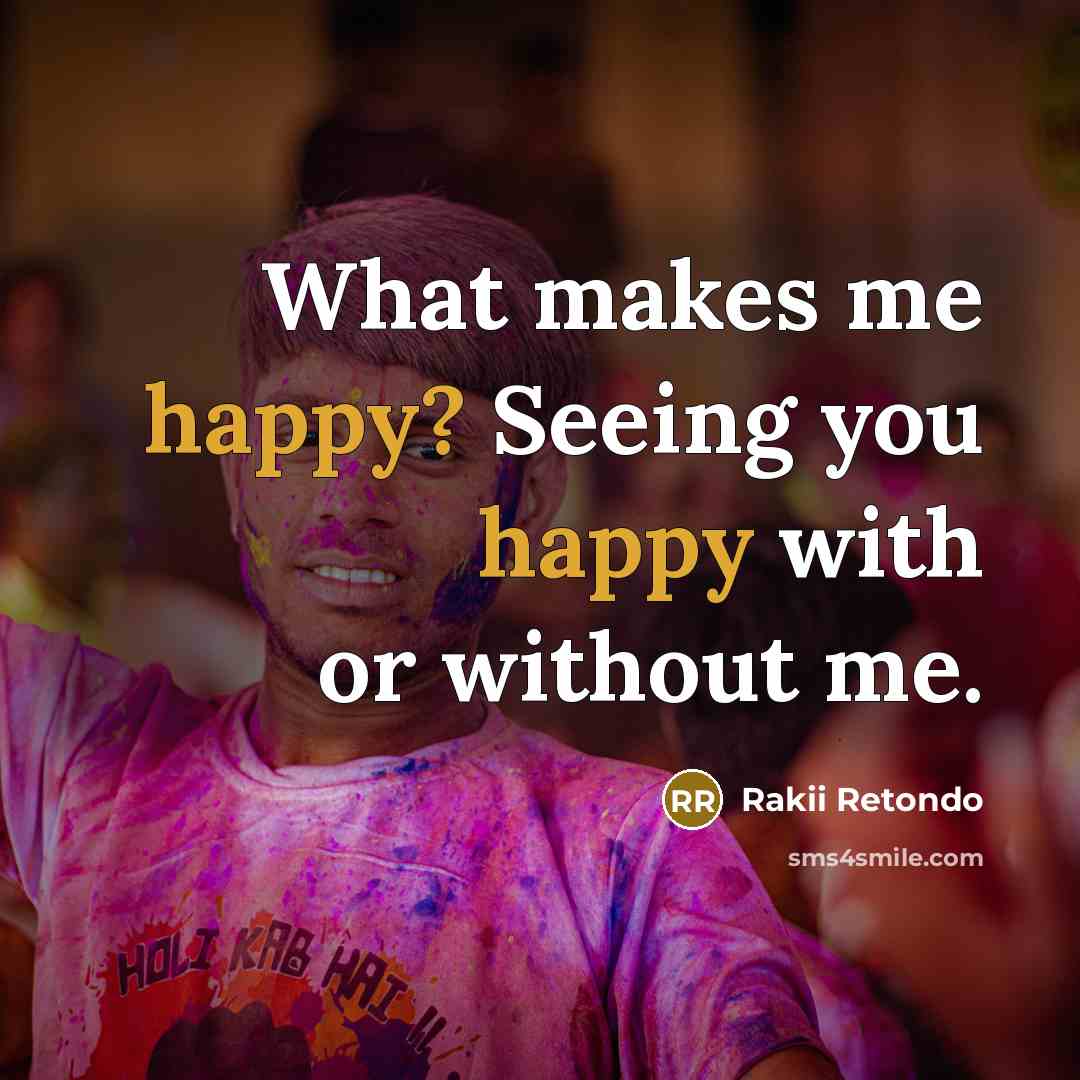 “What makes me happy? Seeing you happy with or without me.” quote by Rakii Retondo