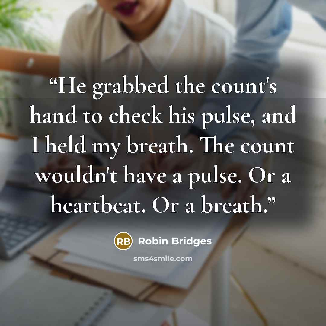 “He grabbed the count's hand to check his pulse, and I held my breath. The count wouldn't have a pulse. Or a heartbeat. Or a breath.” quote by Robin Bridges