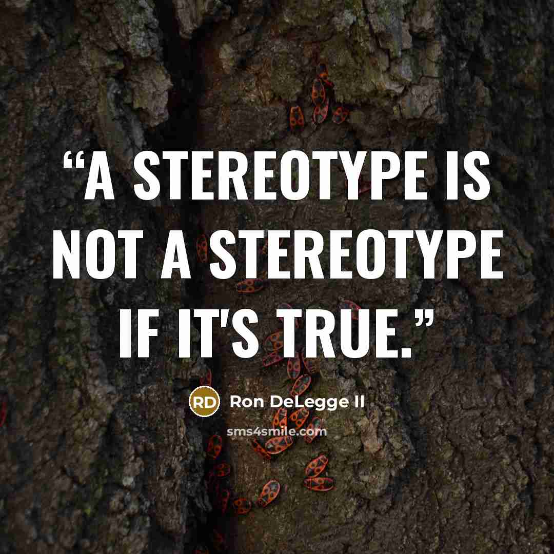 “A stereotype is not a stereotype if it's true.” quote by Ron DeLegge II