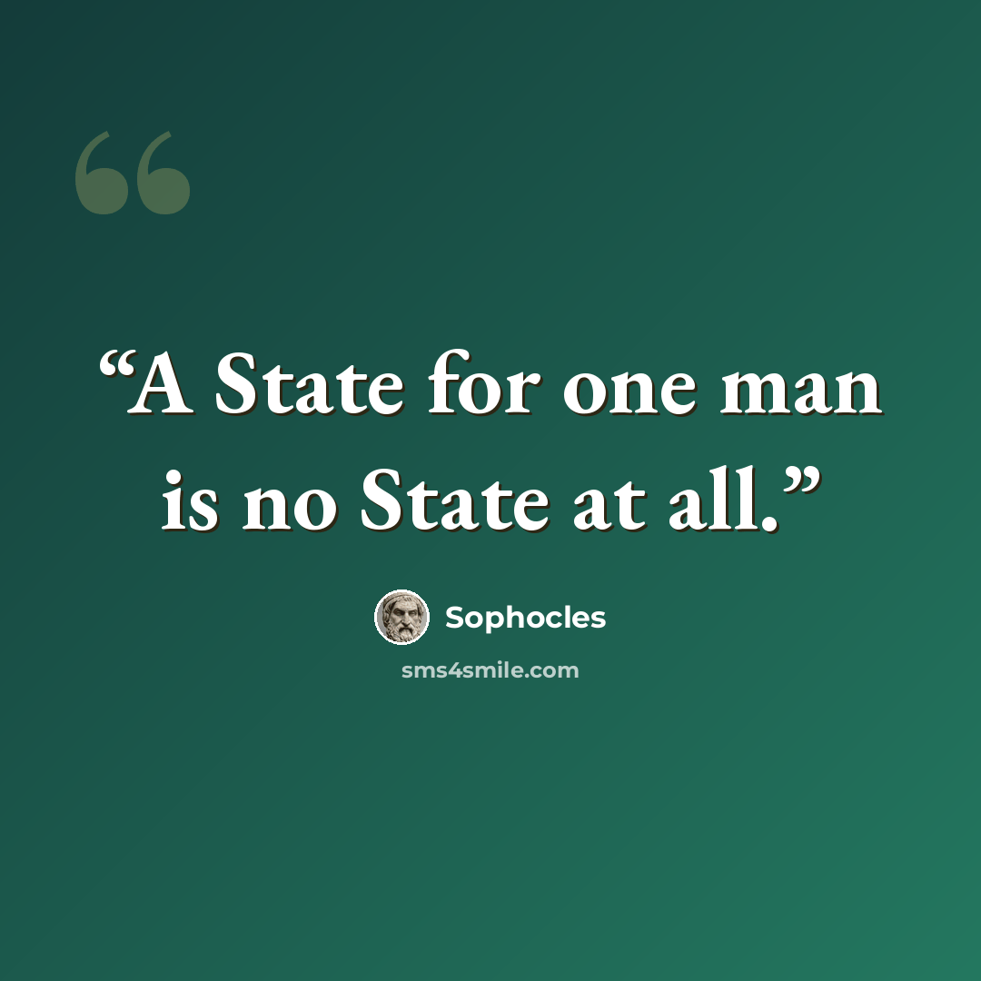“A State for one man is no State at all.” quote by Sophocles