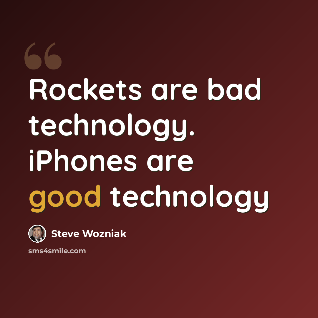 “Rockets are bad technology. iPhones are good technology” quote by Steve Wozniak