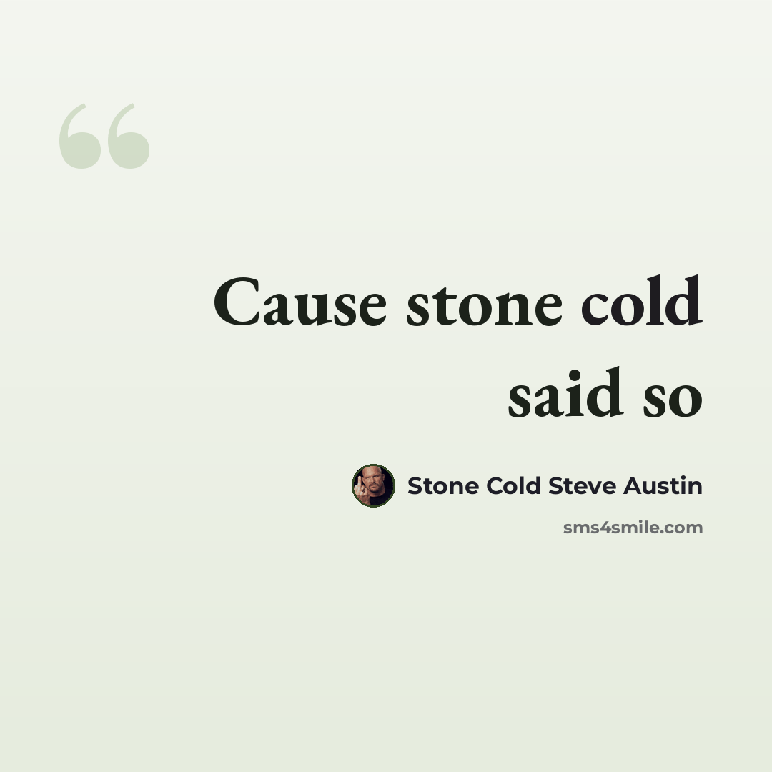 “Cause stone cold said so” quote by Stone Cold Steve Austin