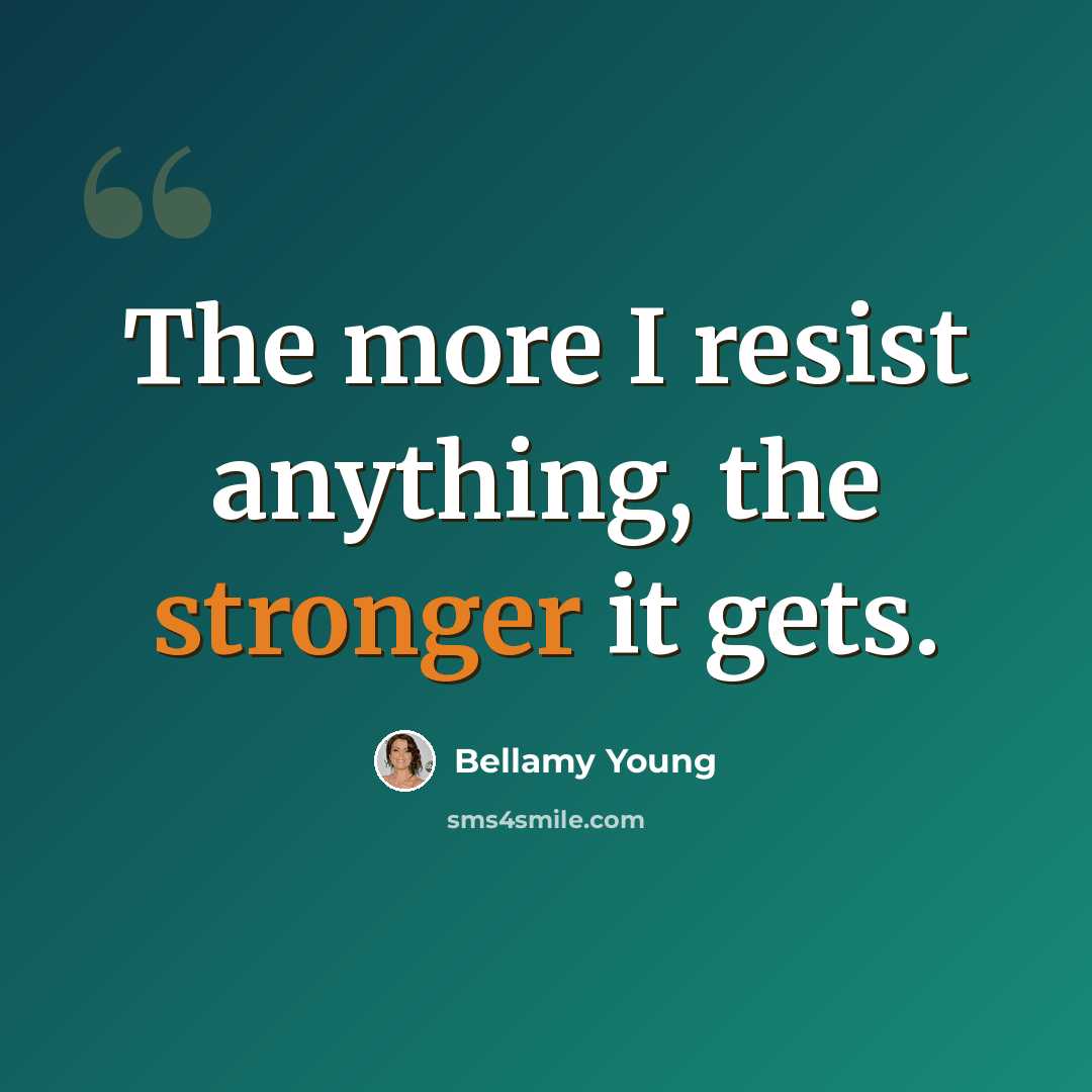 “The more I resist anything, the stronger it gets.” quote by Bellamy Young