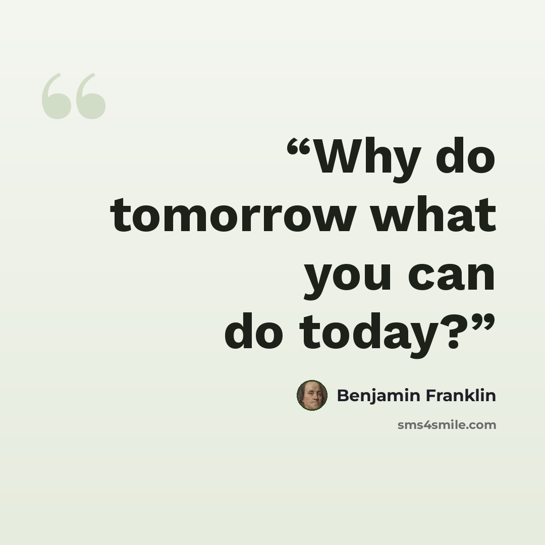 “Why do tomorrow what you can do today?” quote by Benjamin Franklin