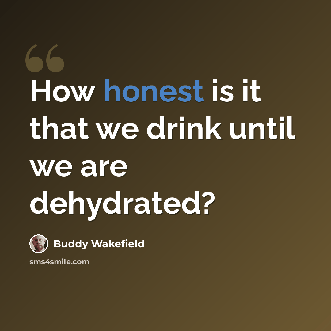 “How honest is it that we drink until we are dehydrated?” quote by Buddy Wakefield