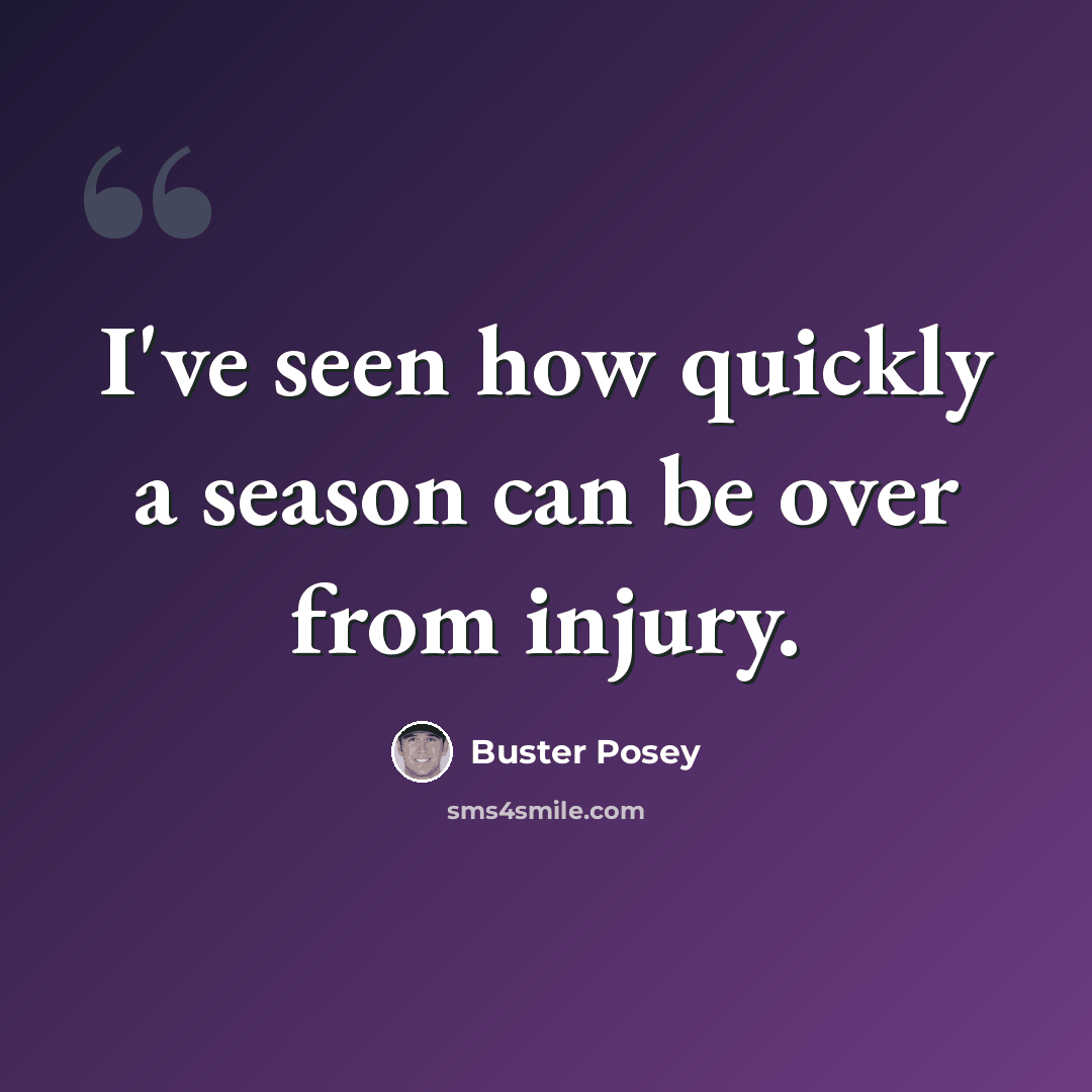 “I've seen how quickly a season can be over from injury.” quote by Buster Posey