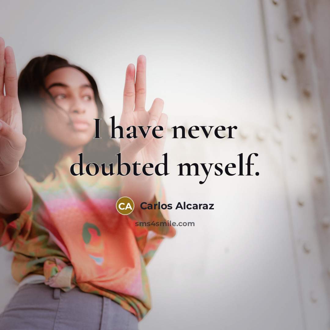 “I have never doubted myself.” quote by Carlos Alcaraz