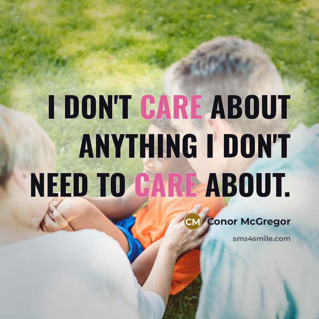 “I don't care about anything I don't need to care about.” quote by Conor McGregor