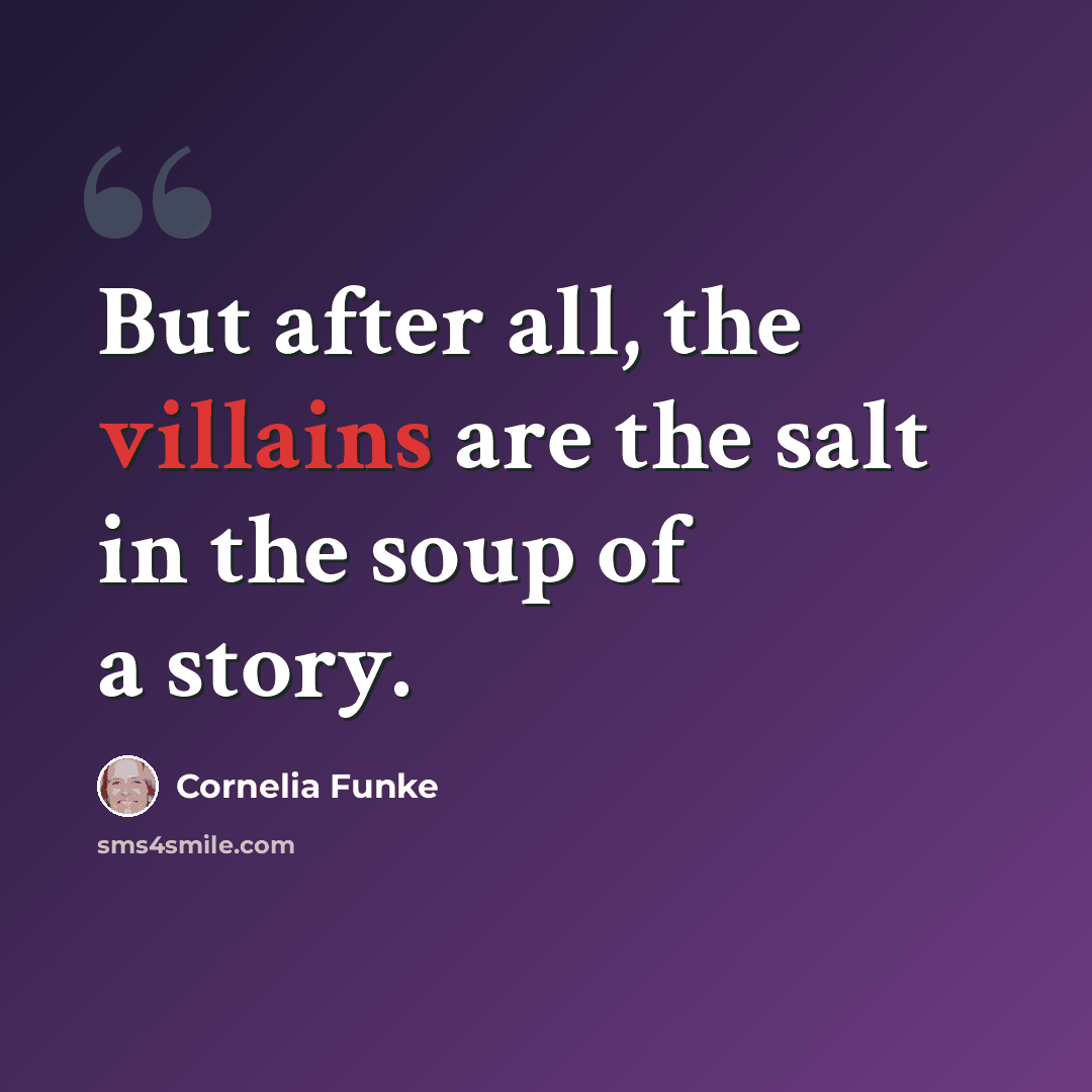 “But after all, the villains are the salt in the soup of a story.” quote by Cornelia Funke