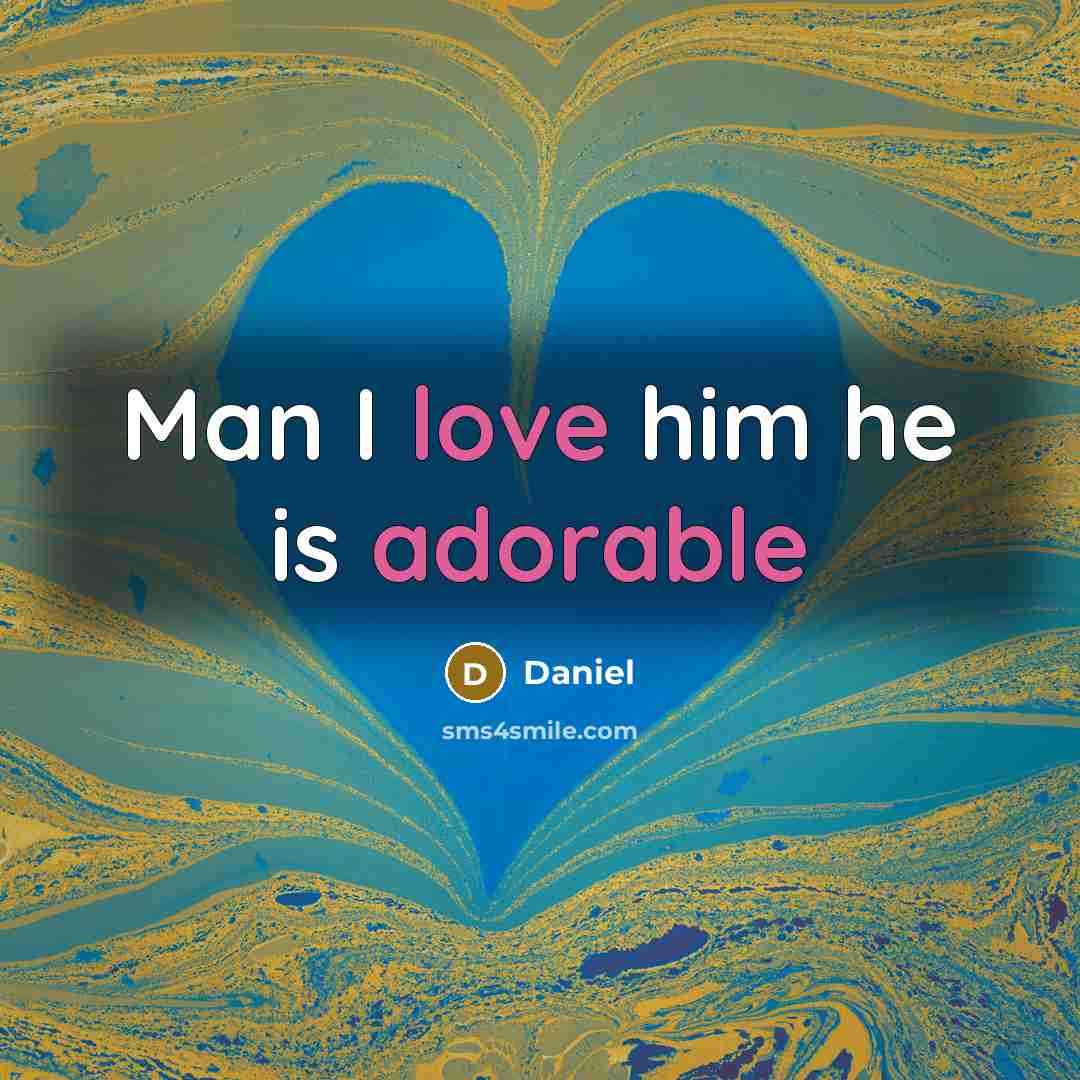 “Man I love him he is adorable” quote by Daniel