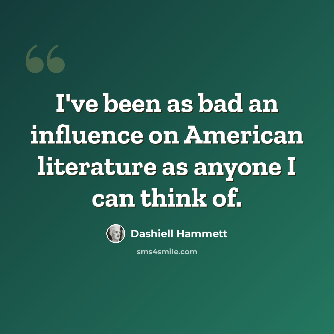 “I've been as bad an influence on American literature as anyone I can think of.” quote by Dashiell Hammett