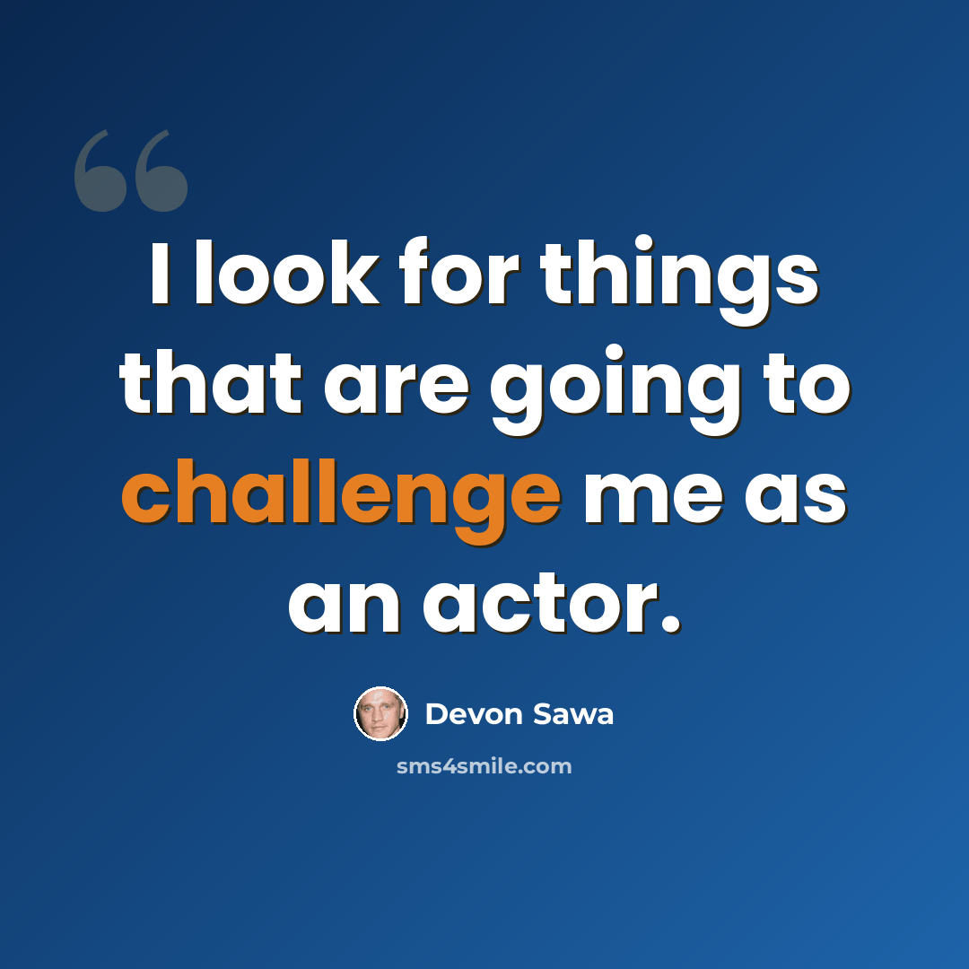 “I look for things that are going to challenge me as an actor.” quote by Devon Sawa