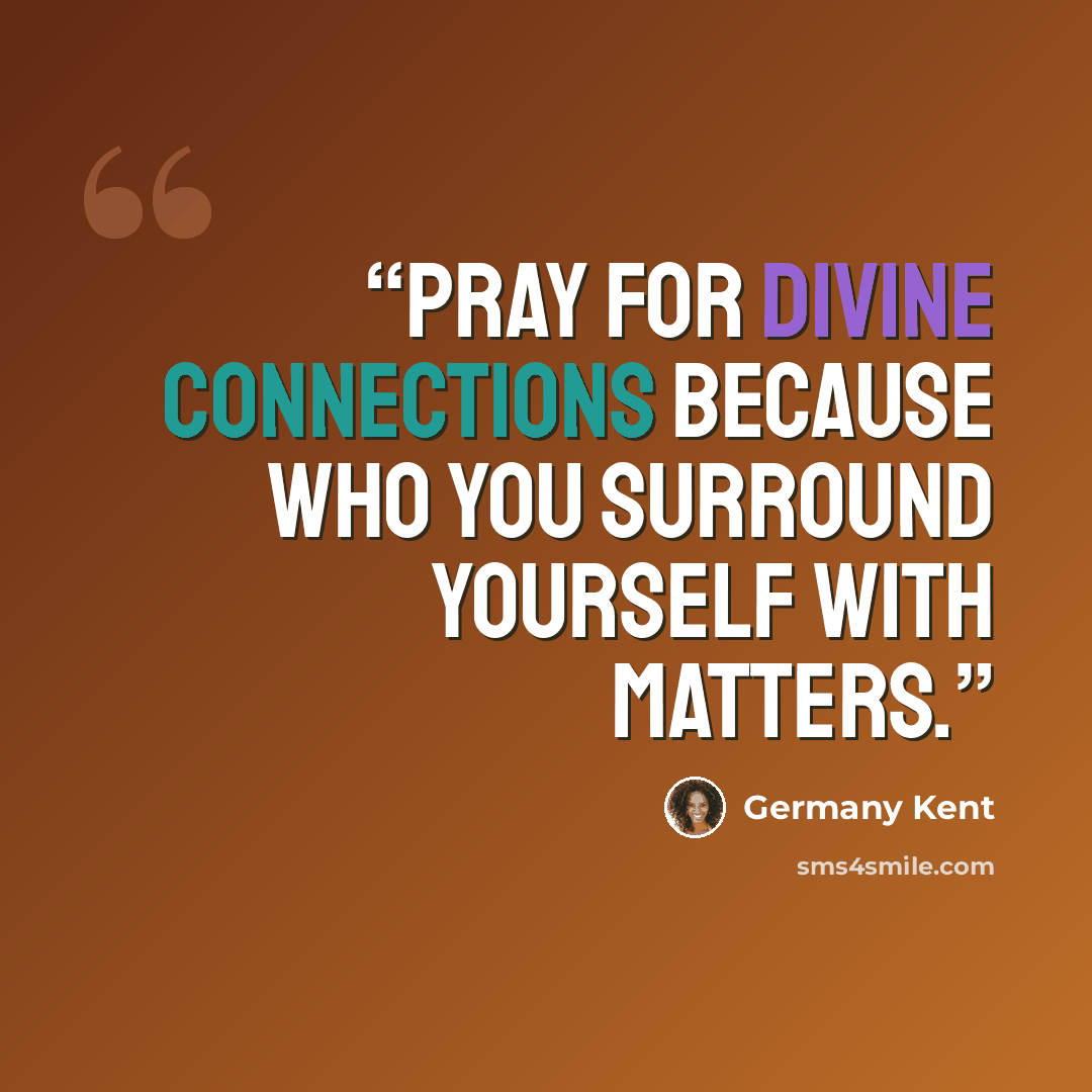 “Pray for divine connections because who you surround yourself with matters.” quote by Germany Kent