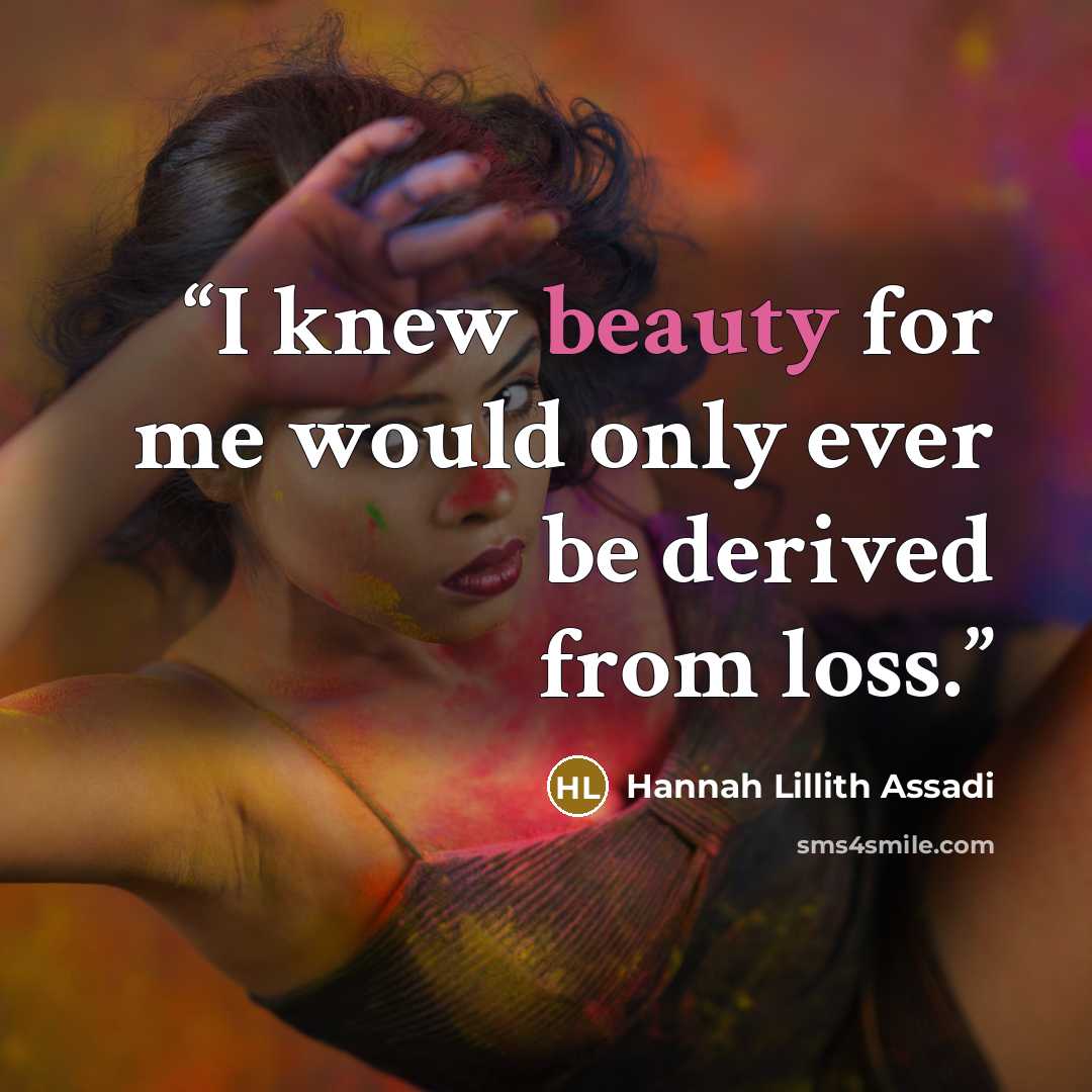 “I knew beauty for me would only ever be derived from loss.” quote by Hannah Lillith Assadi