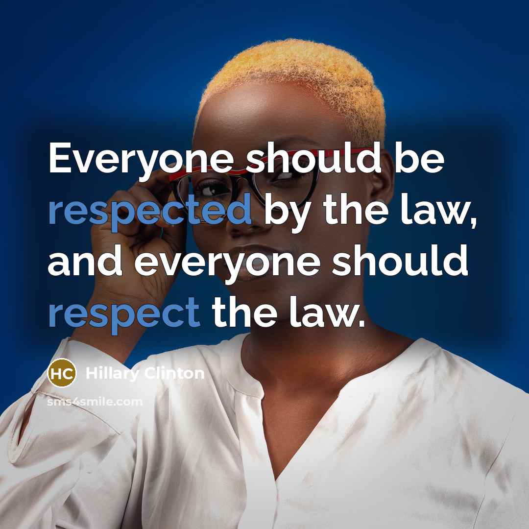 “Everyone should be respected by the law, and everyone should respect the law.” quote by Hillary Clinton