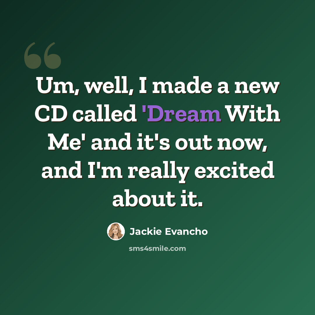 “Um, well, I made a new CD called 'Dream With Me' and it's out now, and I'm really excited about it.” quote by Jackie Evancho