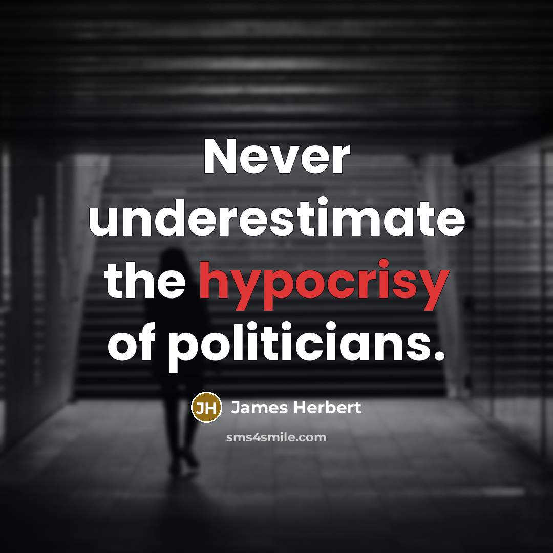 “Never underestimate the hypocrisy of politicians.” quote by James Herbert