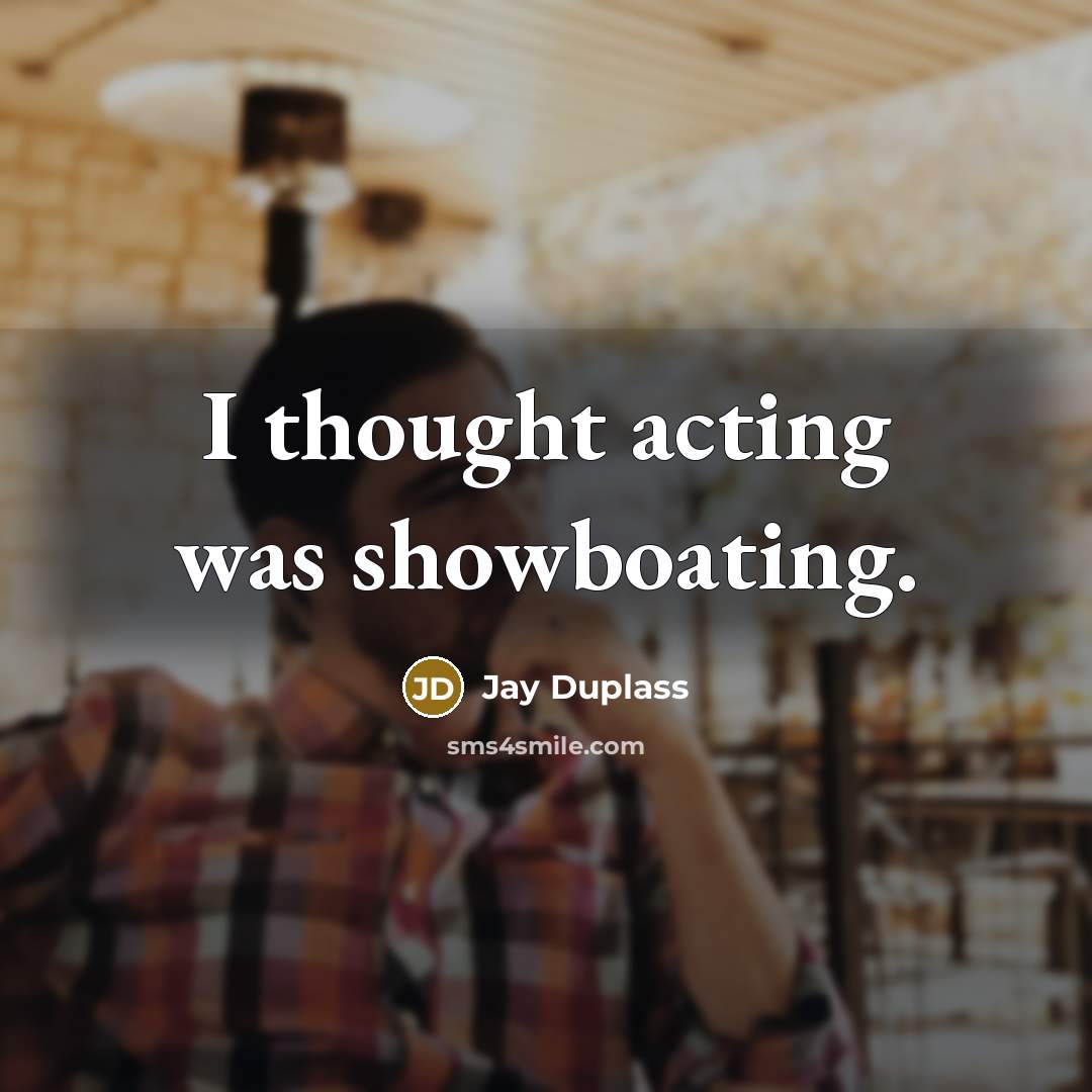 “I thought acting was showboating.” quote by Jay Duplass