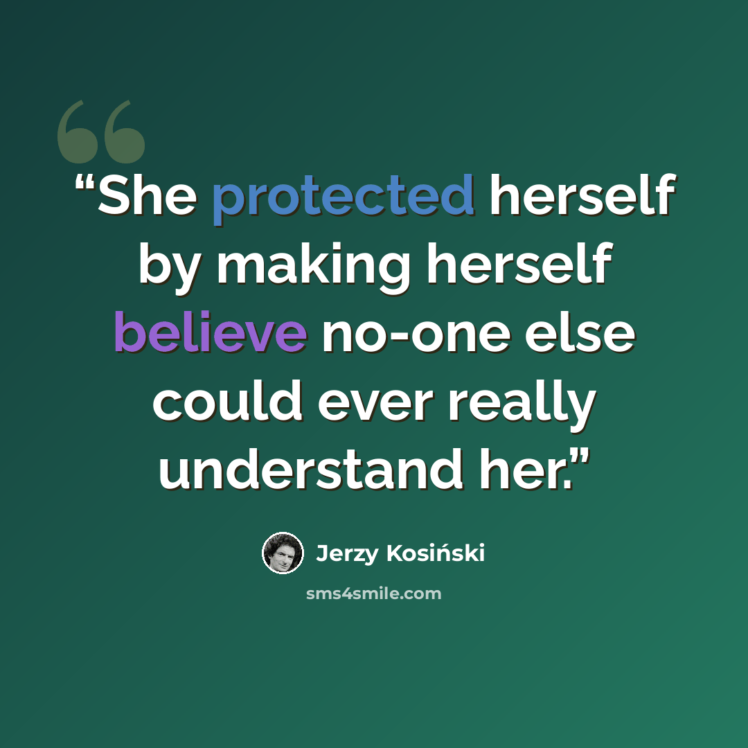 “She protected herself by making herself believe no-one else could ever really understand her.” quote by Jerzy Kosiński