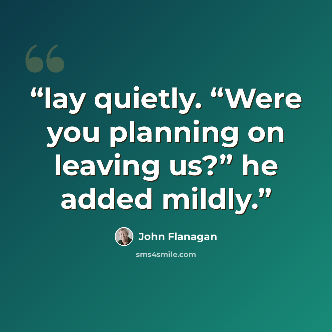 “lay quietly. “Were you planning on leaving us?” he added mildly.” quote by John Flanagan