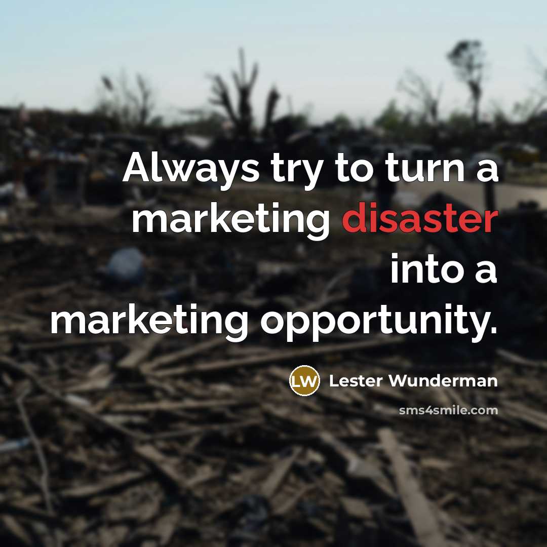 “Always try to turn a marketing disaster into a marketing opportunity.” quote by Lester Wunderman
