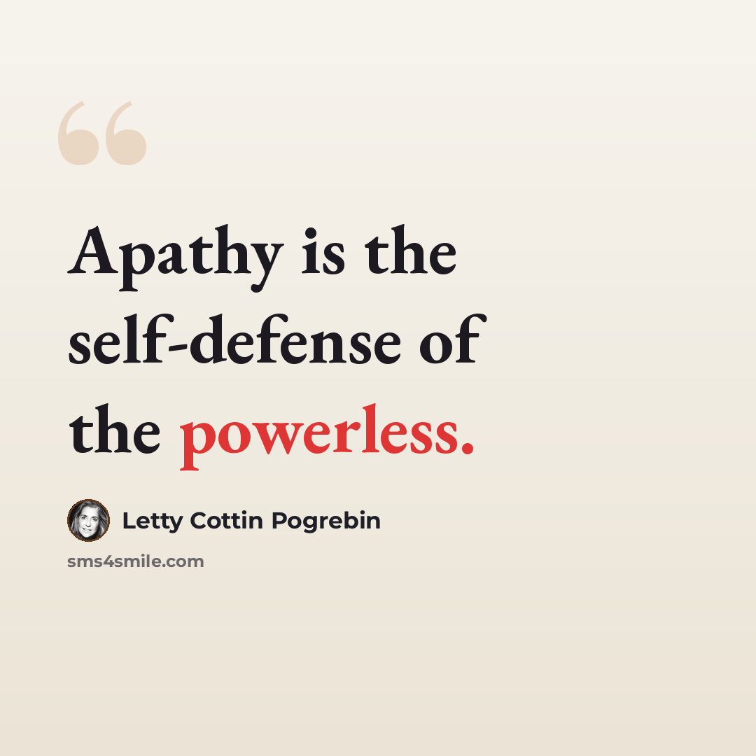 “Apathy is the self-defense of the powerless.” quote by Letty Cottin Pogrebin